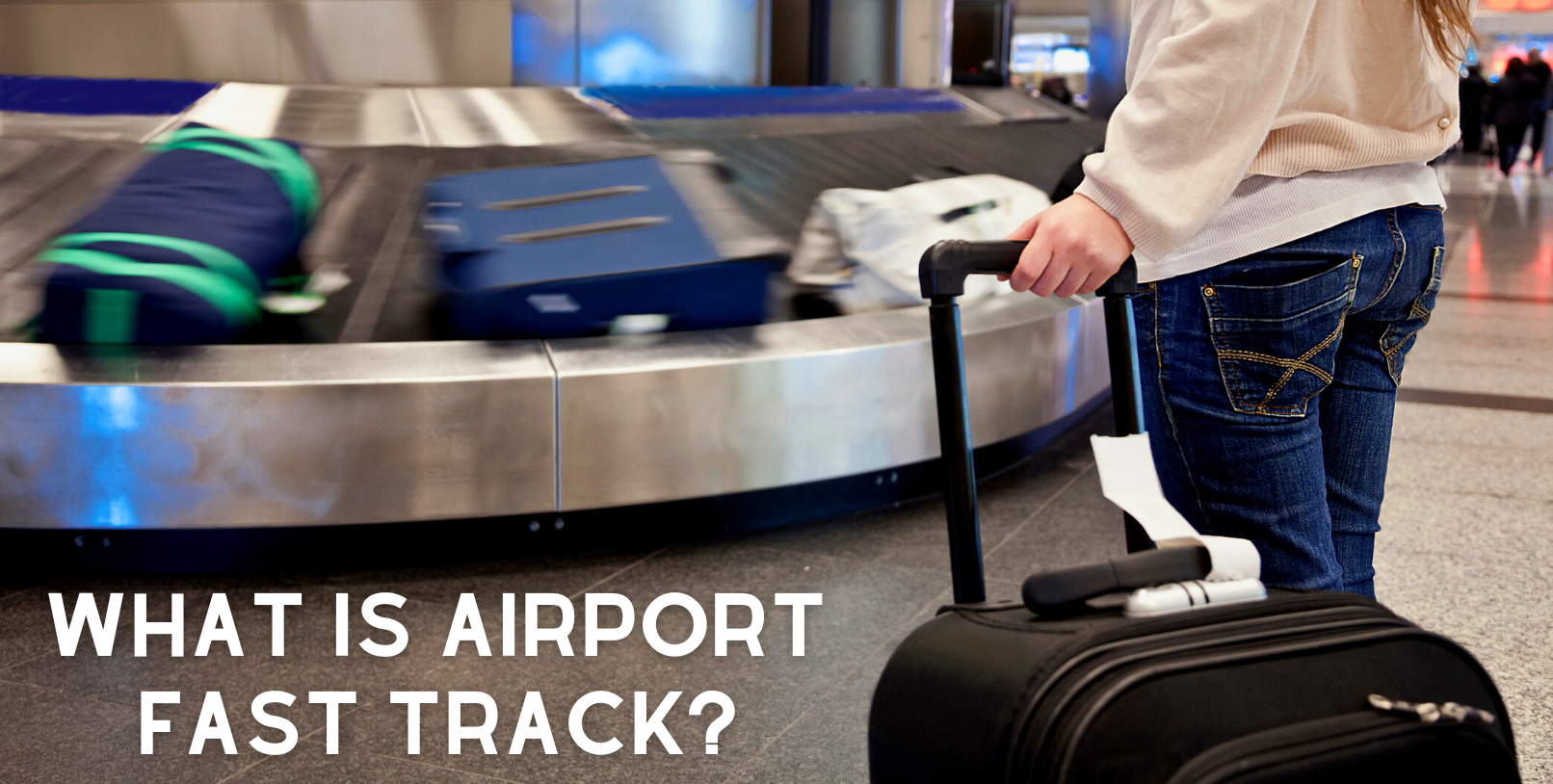 Fast Track Airport - Dịch vụ làm thủ tục nhanh tại sân bay là gì?